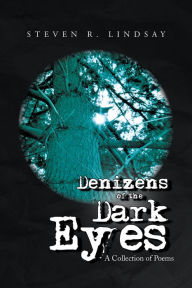 Denizens of the Dark Eyes: A Collection of Poems Steven R. Lindsay Author