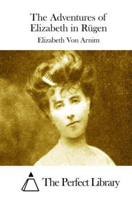 The Adventures of Elizabeth in Rügen Elizabeth Von Arnim Author