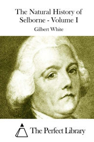 The Natural History of Selborne - Volume I - Gilbert White