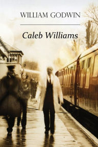 Caleb Williams: Or Things as They Are William Godwin Author