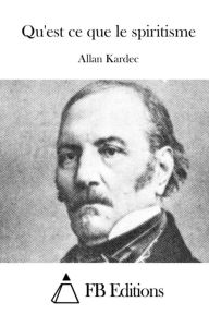 Qu'est ce que le spiritisme Allan Kardec Author