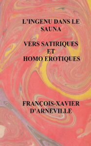 L'Ingenu Dans Le Sauna - Vers Satiriques Et Homo Erotiques: Vers Satiriques Et Homo Erotiques - Francois-Xavier D'Arneville