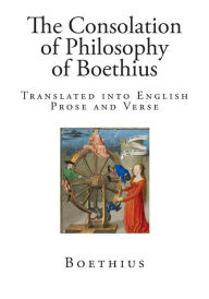 The Consolation of Philosophy of Boethius: Translated into English Prose and Verse - Boethius