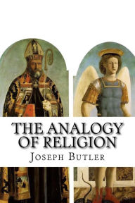 The Analogy of Religion: Natural and Revealed to the Constitution and Course of Nature