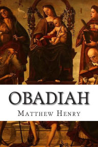Obadiah: An Exposition, with Practical Observations, of the Book of the Prophet Obadiah Matthew Henry Author