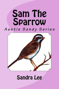 Sam The Sparrow: Auntie Sandy Series Sandra Lee Author
