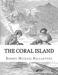 The Coral Island: A Tale of the Pacific Ocean Robert Michael Ballantyne Author