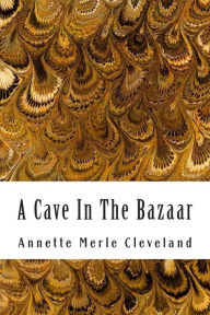 A Cave In The Bazaar Annette Merle Cleveland Author