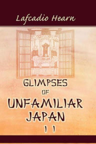 Glimpses of Unfamiliar Japan, Vol. 2 Lafcadio Hearn Author