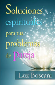 Soluciones espirituales para tus problemas de pareja. Luz Boscani Author