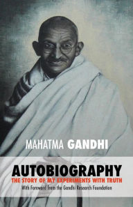 Mahatma Gandhi: The Story of My Experiments with Truth: Foreword by The Gandhi Research Foundation Mahatma Gandhi Author