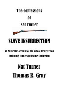 The Confessions of Nat Turner: An Authentic Account of the Whole Insurrection Thomas R Gray Author