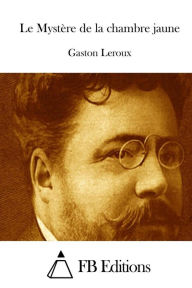 Le MystÃ¯Â¿Â½re de la chambre jaune Gaston Leroux Author