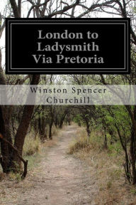 London to Ladysmith Via Pretoria Winston Spencer Churchill Author