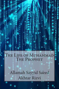 The Life of Muhammad The Prophet - Allamah Sayyid Sa'eed Akhtar Rizvi