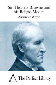 Sir Thomas Browne and his Religio Medici Alexander Whyte Author