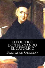 ElPolitico Don Fernando el Catolico Baltasar Gracian Author