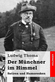Der MÃ¼nchner im Himmel: Satiren und Humoresken Ludwig Thoma Author