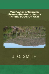 The World Turned Upside-Down: a Study in the Book of Acts - Rev. J. O. Smith