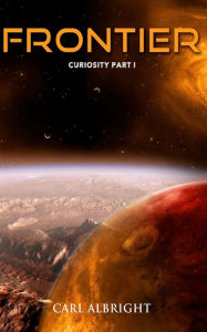 Frontier: Curiosity Part I Carl Albright Author