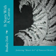 It Starts With A Canvas: featuring Maori Art of Vanessa Christie Bradley Zink Author