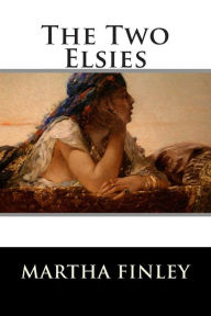 The Two Elsies (A Sequel to Elsie at Nantucket) Book 10 Martha Finley Author