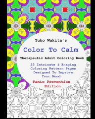 Color To Calm Therapeutic Adult Coloring Book: Panic Prevention Edition - Yuko Wakita