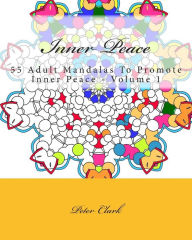 Inner Peace: 55 Adult Mandalas To Promote Inner Peace - Volume 1 Peter Clark Author
