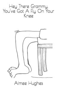 Hey There Grammy, You've Got A Fly On Your Knee Aimee Hughes Author