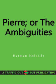 Pierre; or The Ambiguities Herman Melville Author