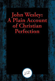 A Plain Account of Christian Perfection: With Linked Table of Contents John Wesley Author