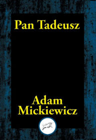 Pan Tadeusz: or The Last Foray in Lithuania Adam Mickiewicz Author