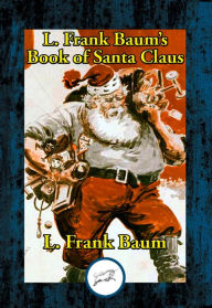 L. Frank Baum's Book of Santa Claus: The Life and Adventures of Santa Claus & A Kidnapped Santa Claus L. Frank Baum Author