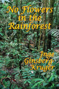 No Flowers in the Rainforest Inge Ginsberg-Kruger Author