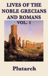 Lives of the Noble Grecians and Romans Vol. 1 Plutarch Author