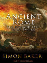 Ancient Rome: The Rise and Fall of An Empire Simon Baker Author