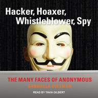 Hacker, Hoaxer, Whistleblower, Spy: The Many Faces of Anonymous Gabriella Coleman Author