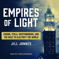 Empires of Light: Edison, Tesla, Westinghouse, and the Race to Electrify the World Jill Jonnes Author