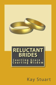 Reluctant Brides: Courting Grace - Courting Wisdom Kay Stuart Author
