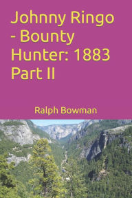 Johnny Ringo - Bounty Hunter: 1883 Part II Ralph E. Bowman Author