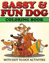 Sassy & Fun Dog Coloring Book: With Dot To Dot Activities Bowe Packer Author