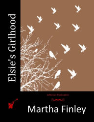 Elsie's Girlhood Martha Finley Author