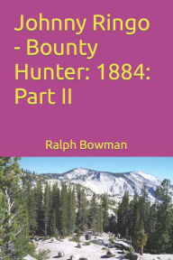 Johnny Ringo - Bounty Hunter: 1884: Part II Ralph E. Bowman Author