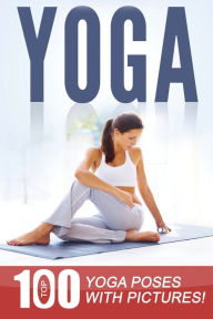 Yoga: Top 100 Yoga Poses with Pictures! Anna Smith Author