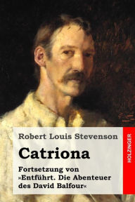 Catriona: Fortsetzung von EntfÃ¯Â¿Â½hrt. Die Abenteuer des David Balfour Robert Louis Stevenson Author