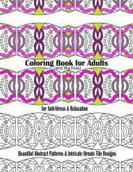 Coloring Book for Adults and Big Kids for Anti-Stress and Relaxation: Beautiful Abstract Patterns and Intricate Ornate Tile Designs New Coloring Books