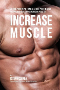 70 High Protein Paleo Meals: High Protein Meal Recipes Without Supplements or Pills to Increase Muscle Correa (Certified Sports Nutritionist) Author
