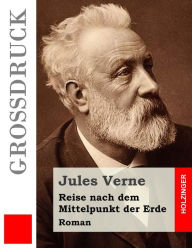 Reise nach dem Mittelpunkt der Erde (GroÃdruck): Roman Jules Verne Author