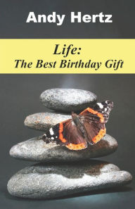 Life: The Best Birthday Gift Andy Hertz Author