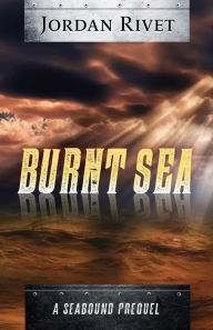 Burnt Sea: A Seabound Prequel Jordan Rivet Author